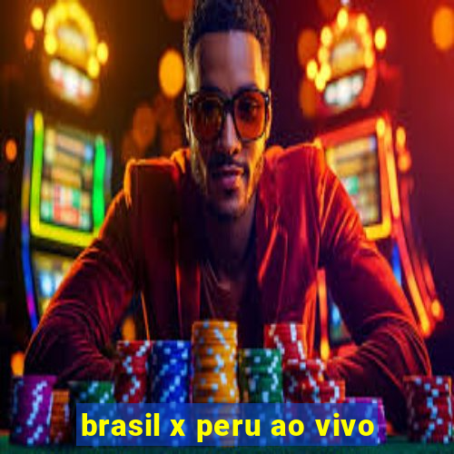 brasil x peru ao vivo